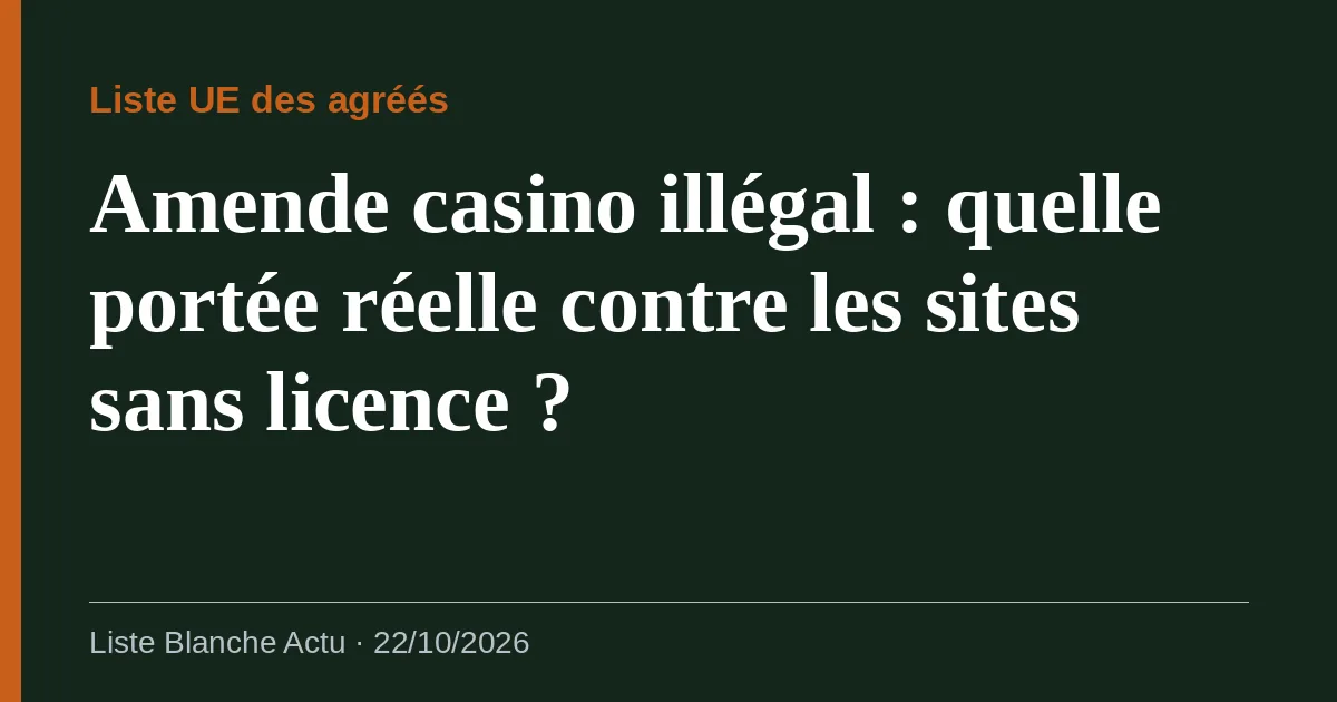 Amende casino illégal : quelle portée réelle contre les sites sans licence ?