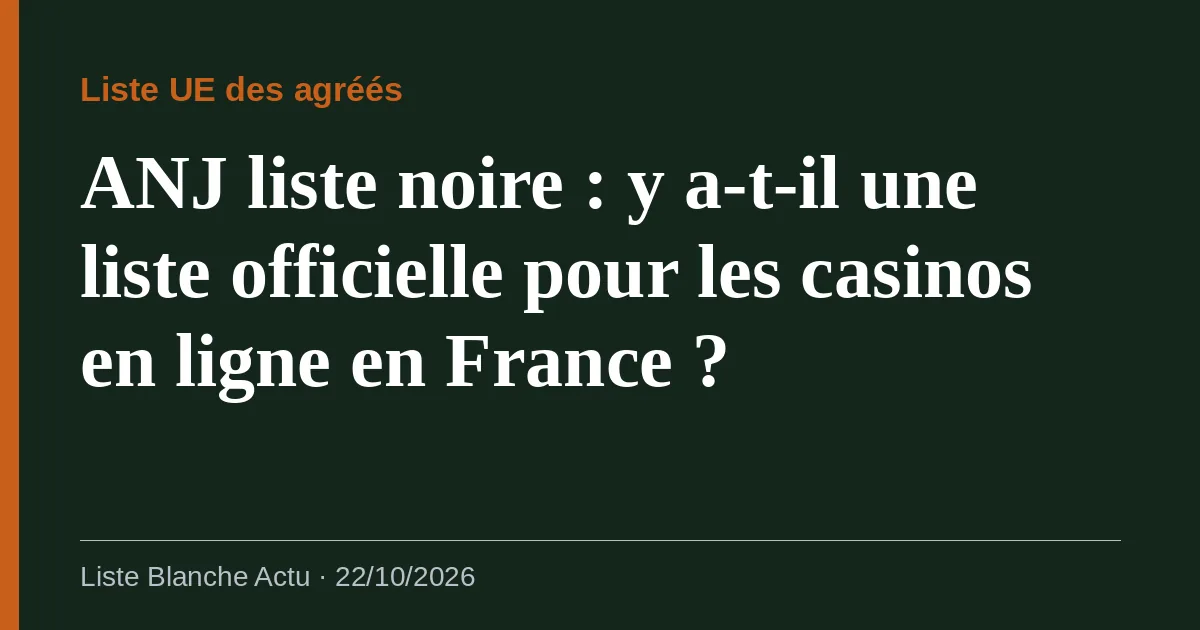 ANJ liste noire : y a-t-il une liste officielle pour les casinos en ligne en France ?