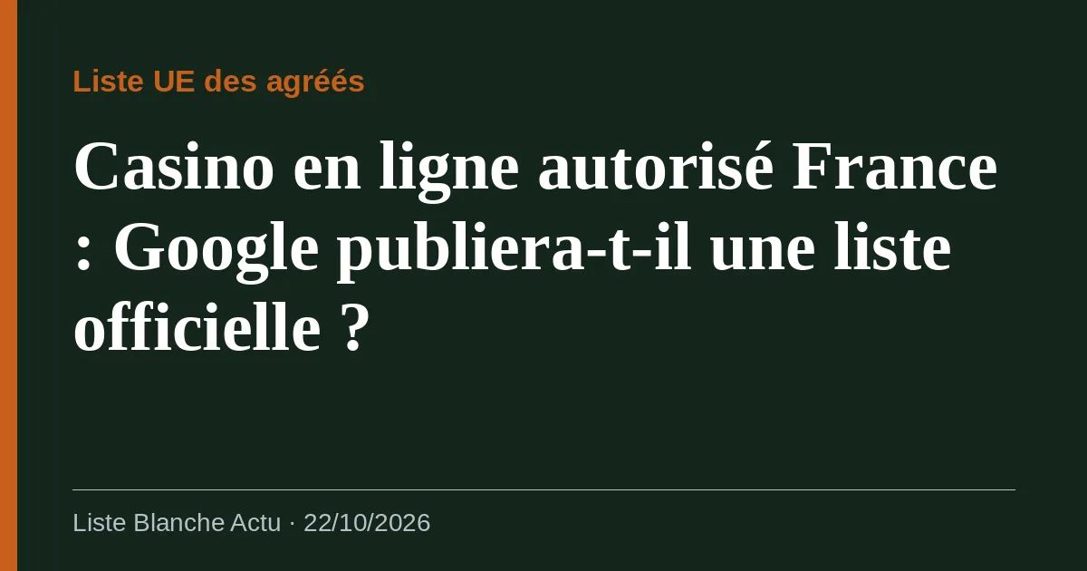 Casino en ligne autorisé France : Google publiera-t-il une liste officielle ?