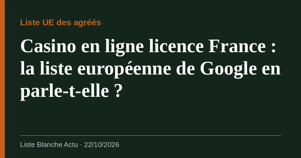 Casino en ligne licence France : la liste européenne de Google en parle-t-elle ?